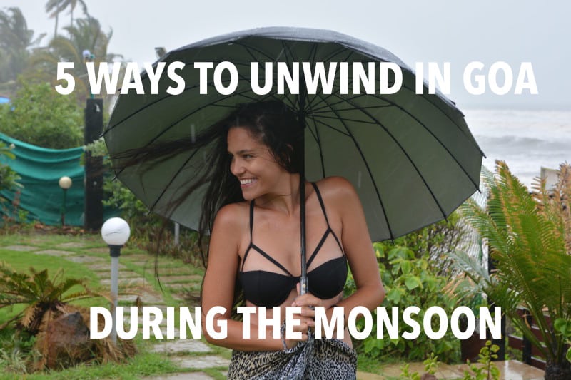 5 WAYS TO UNWIND IN GOA DURING THE MONSOON
