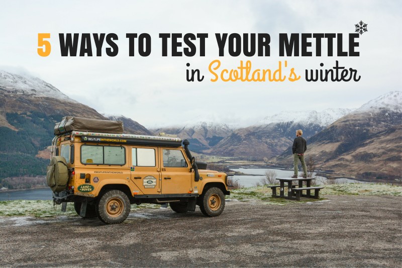 5 WAYS TO TEST YOUR METTLE IN SCOTLAND'S WINTER